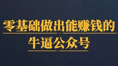 零基础做出能赚钱的牛逼公众号